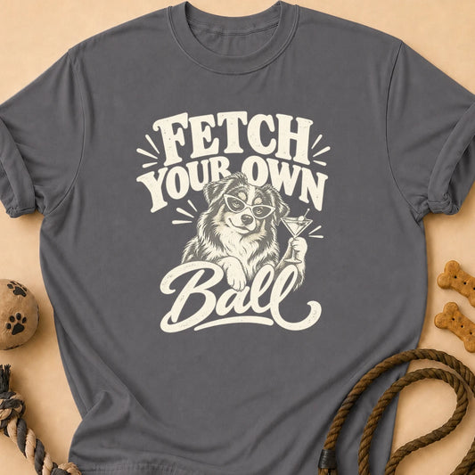 Fetch Your Own Aussie T-Shirt